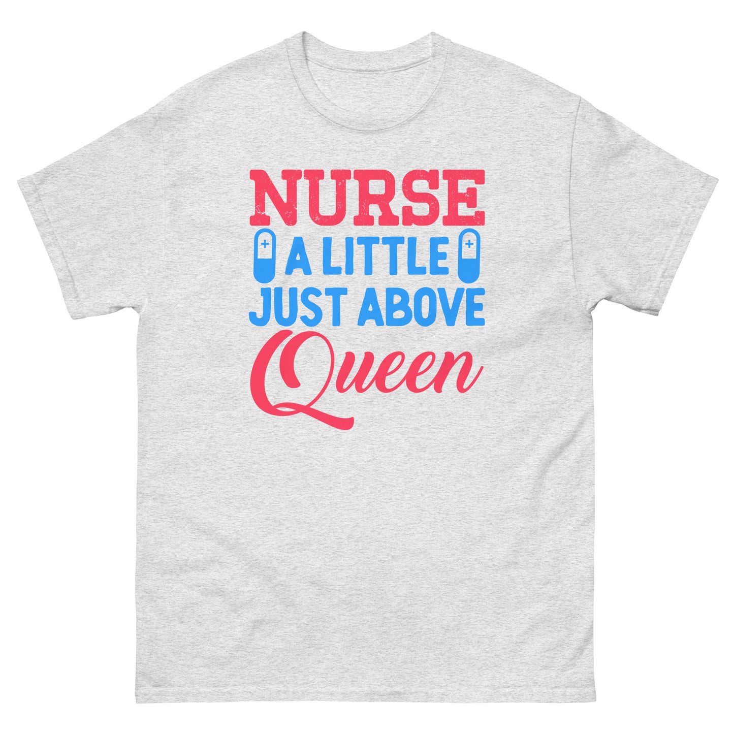 Nurse A Little Just Above Queen Tshirt