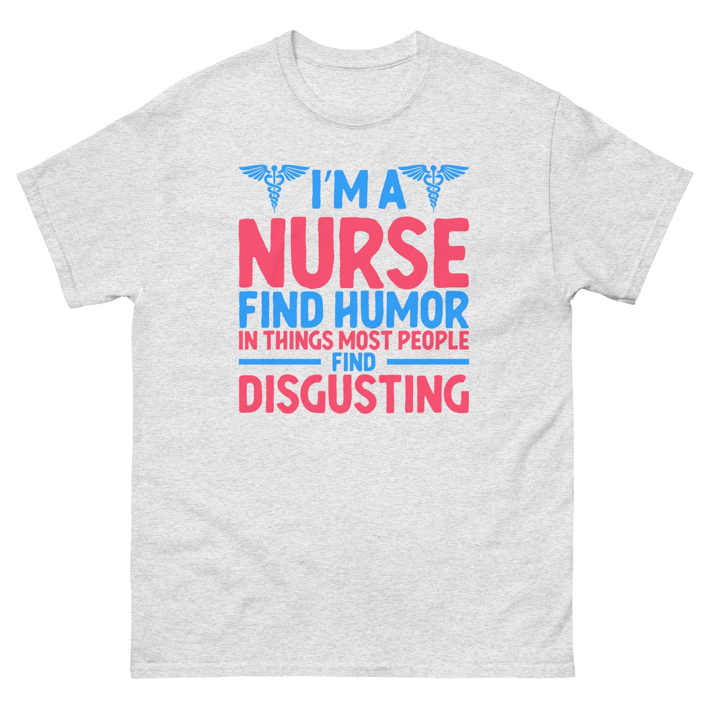 I'm A Nurse Find Humor In T-Shirt