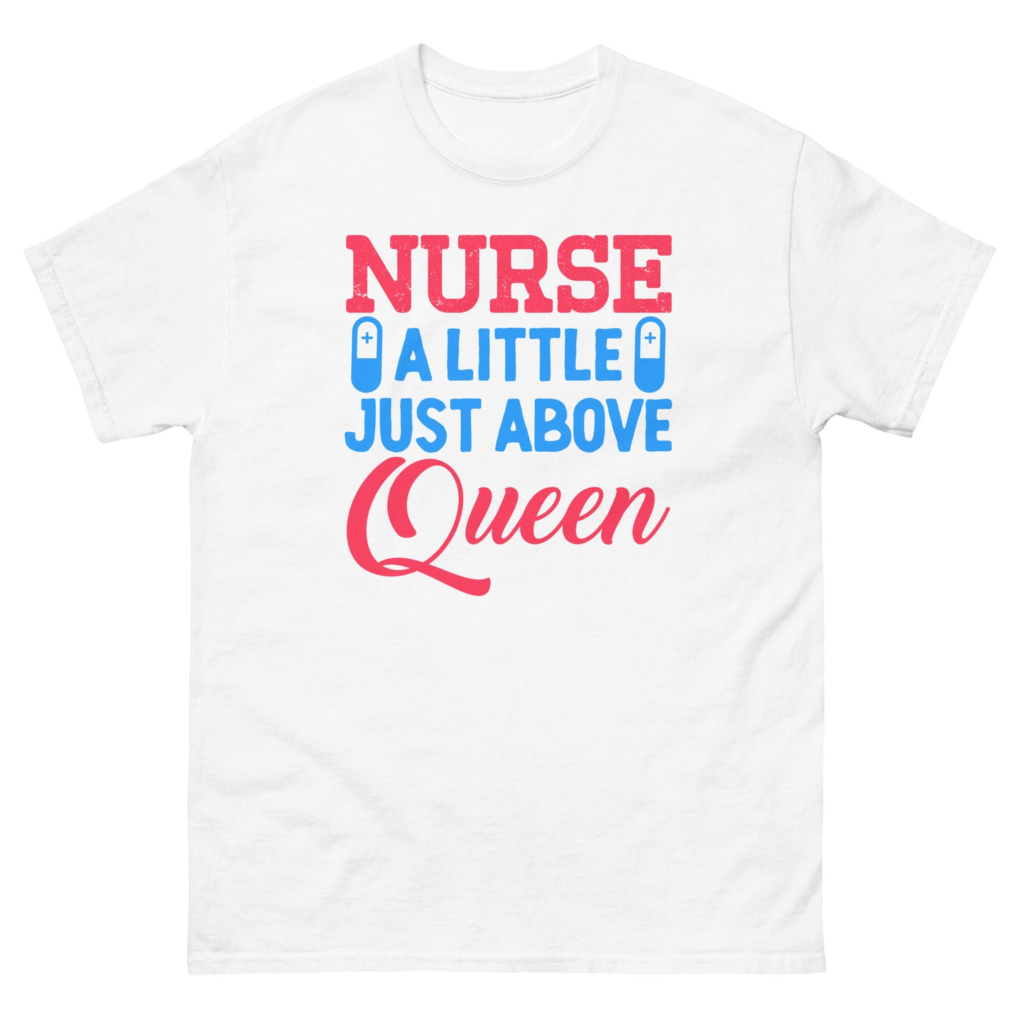 Nurse A Little Just Above Queen Tshirt