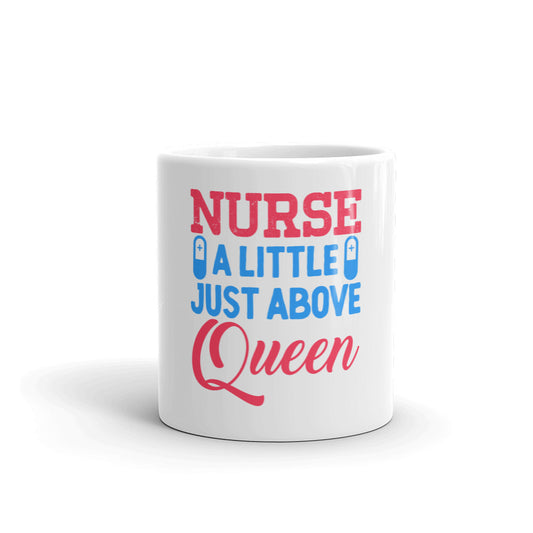 Nurse A Little Just Above Queen White Glossy Mug